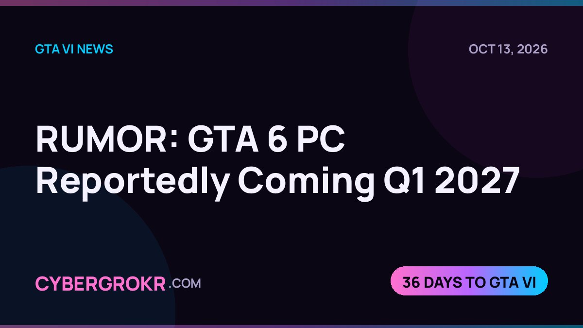 RUMOR: GTA 6 PC Reportedly Coming Q1 2027 — CyberGrokr GTA VI News